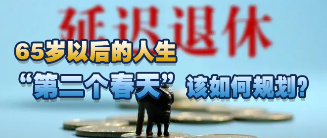 “延迟退休”65岁以后的人生该如何规划？
